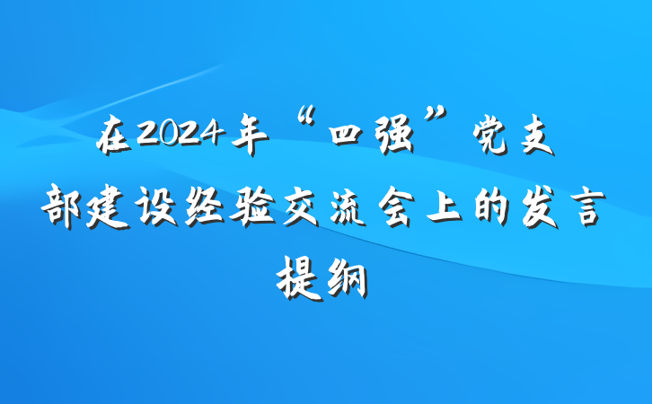 在2024年“四强”党支部建设经验交流会上的发言提纲