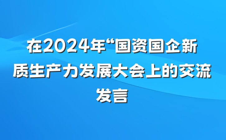 在2024年“国资国企新质生产力发展大会上的交流发言