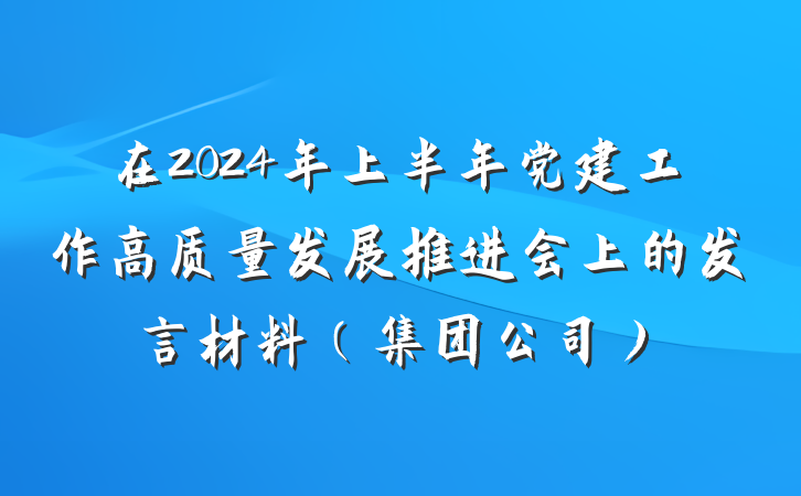 在2024年上半年党建工作高质量发展推进会上的发言材料（集团公司）