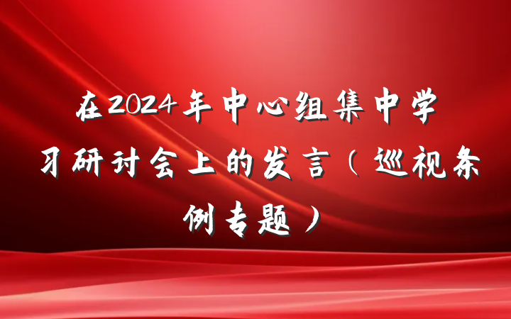 在2024年中心组集中学习研讨会上的发言（巡视条例专题）