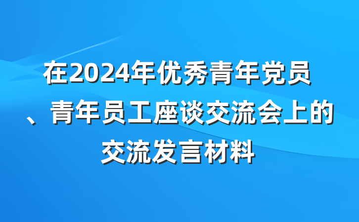 在2024年优秀青年党员、青年员工座谈交流会上的交流发言材料