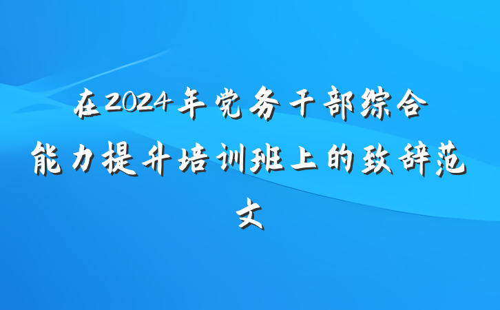 在2024年党务干部综合能力提升培训班上的致辞范文