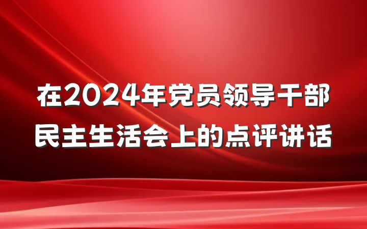 在2024年党员领导干部民主生活会上的点评讲话