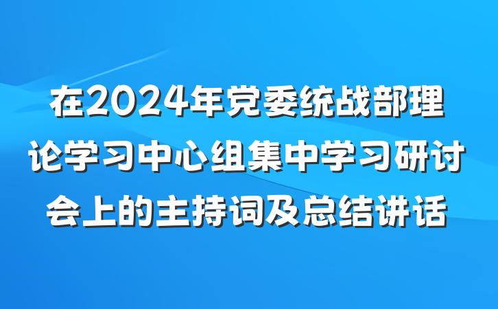 在2024年党委统战部理论学习中心组集中学习研讨会上的主持词及总结讲话