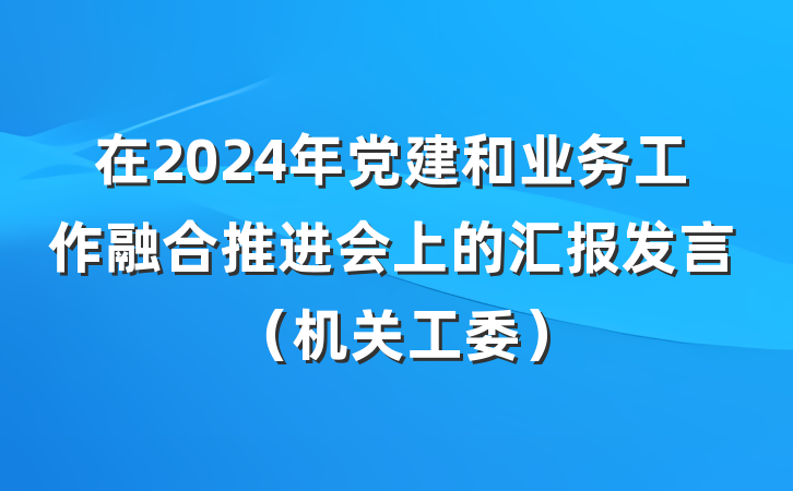 在2024年党建和业务工作融合推进会上的汇报发言（机关工委）