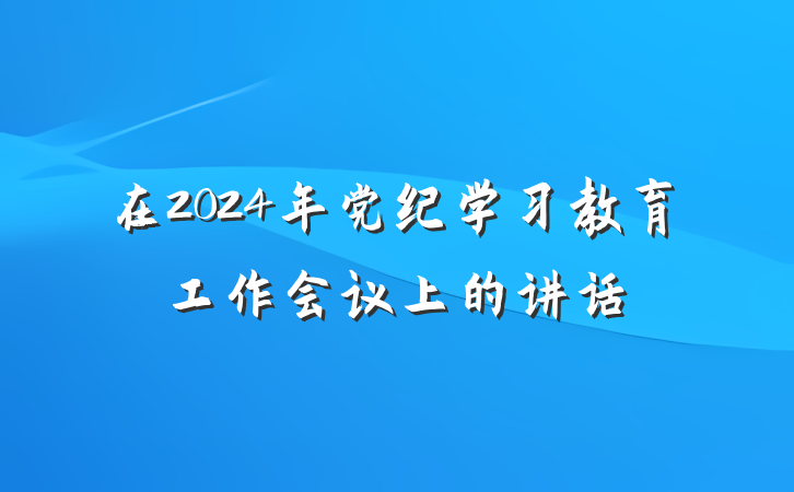 在2024年党纪学习教育工作会议上的讲话