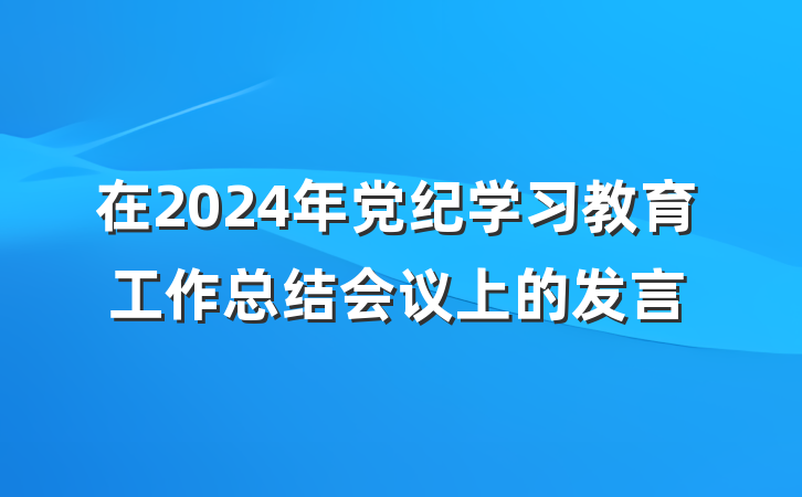 在2024年党纪学习教育工作总结会议上的发言
