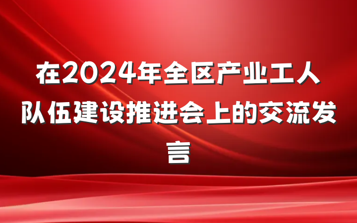 在2024年全区产业工人队伍建设推进会上的交流发言