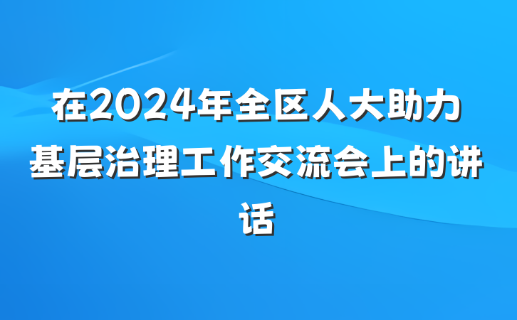 在2024年全区人大助力基层治理工作交流会上的讲话
