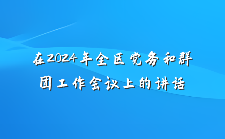 在2024年全区党务和群团工作会议上的讲话