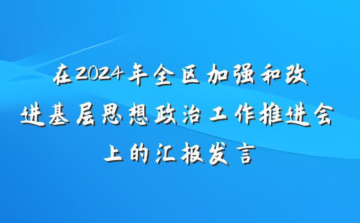 在2024年全区加强和改进基层思想政治工作推进会上的汇报发言
