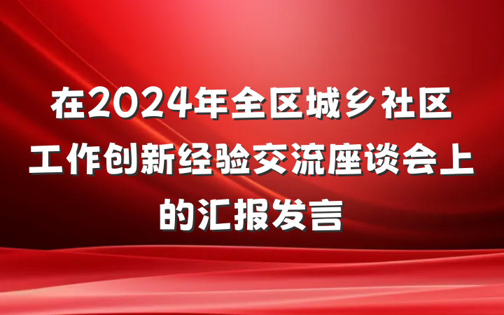 在2024年全区城乡社区工作创新经验交流座谈会上的汇报发言