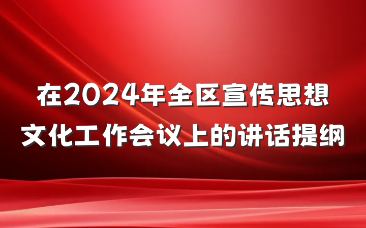 在2024年全区宣传思想文化工作会议上的讲话提纲