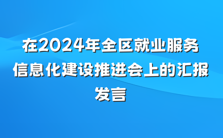 在2024年全区就业服务信息化建设推进会上的汇报发言