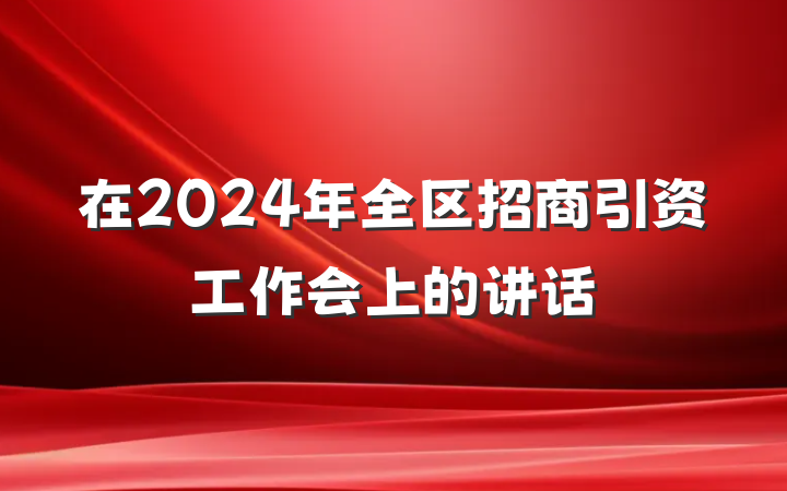 在2024年全区招商引资工作会上的讲话