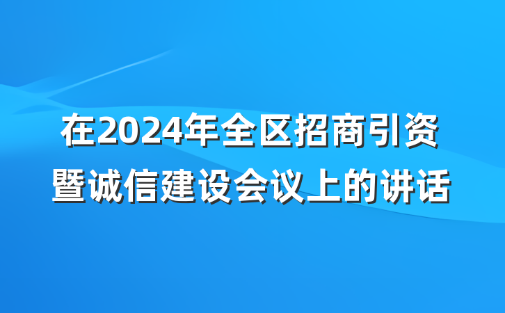在2024年全区招商引资暨诚信建设会议上的讲话