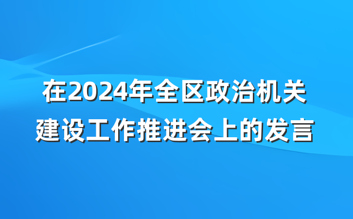 在2024年全区政治机关建设工作推进会上的发言