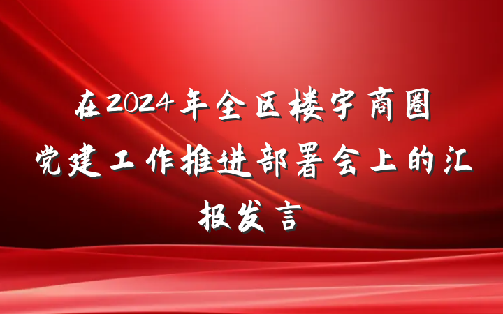 在2024年全区楼宇商圈党建工作推进部署会上的汇报发言