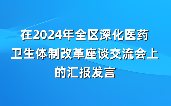 在2024年全区深化医药卫生体制改革座谈交流会上的汇报发言