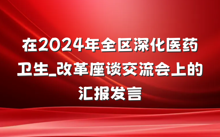 在2024年全区深化医药卫生_改革座谈交流会上的汇报发言
