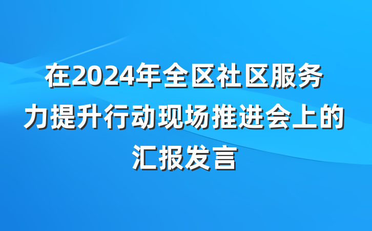 在2024年全区社区服务力提升行动现场推进会上的汇报发言
