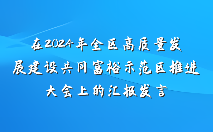 在2024年全区高质量发展建设共同富裕示范区推进大会上的汇报发言