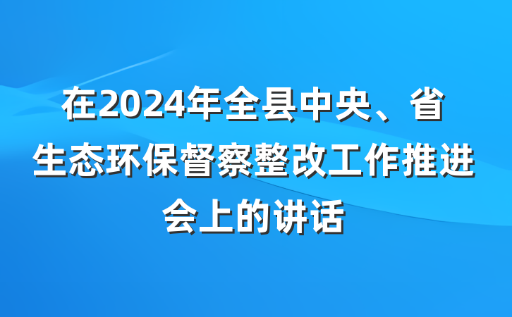 在2024年全县中央、省生态环保督察整改工作推进会上的讲话