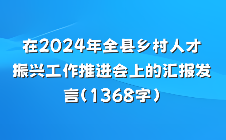 在2024年全县乡村人才振兴工作推进会上的汇报发言（1368字）
