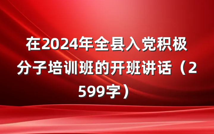 在2024年全县入党积极分子培训班的开班讲话（2599字）