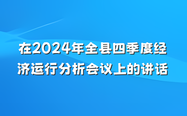 在2024年全县四季度经济运行分析会议上的讲话