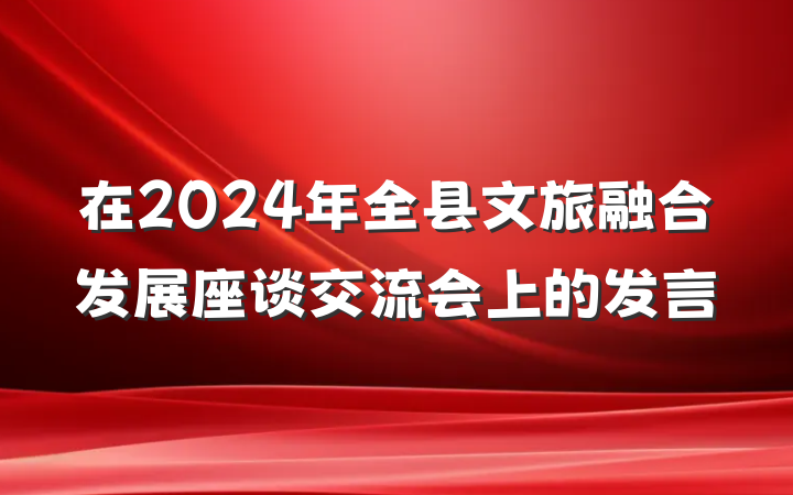 在2024年全县文旅融合发展座谈交流会上的发言