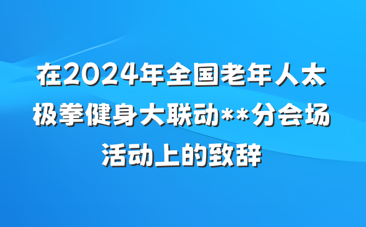 在2024年全国老年人太极拳健身大联动**分会场活动上的致辞