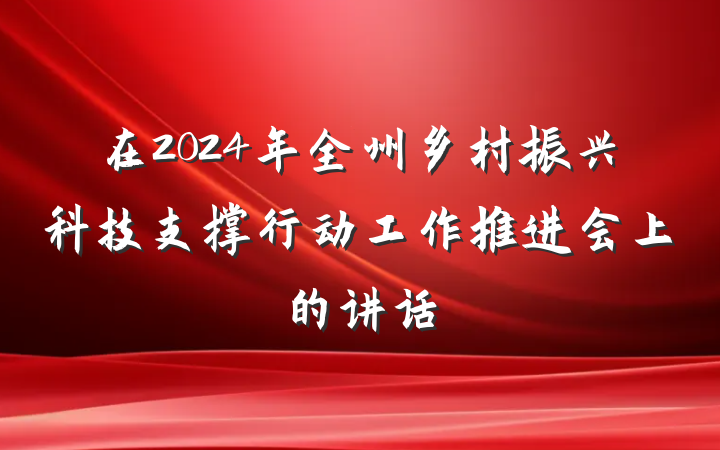 在2024年全州乡村振兴科技支撑行动工作推进会上的讲话
