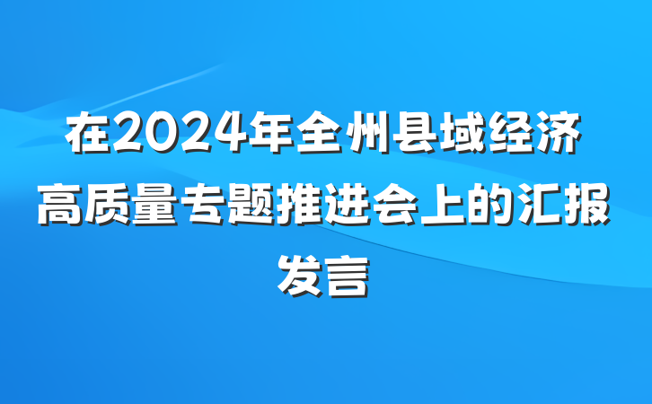 在2024年全州县域经济高质量专题推进会上的汇报发言