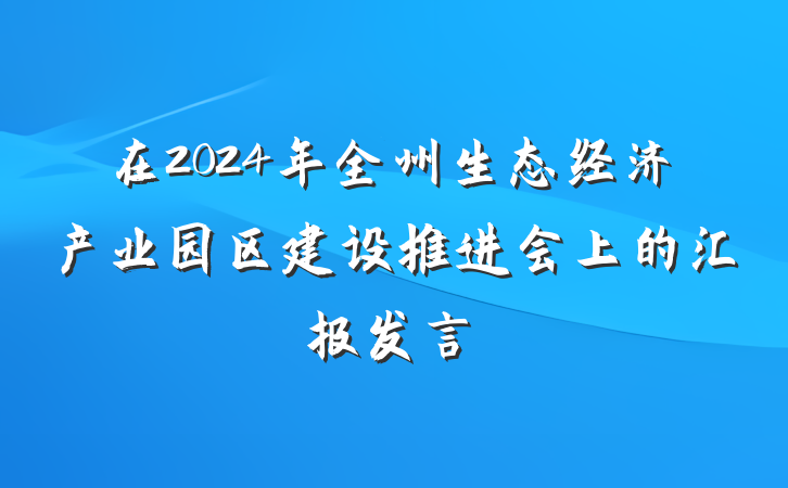 在2024年全州生态经济产业园区建设推进会上的汇报发言