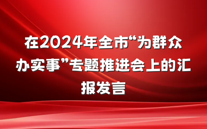 在2024年全市“为群众办实事”专题推进会上的汇报发言