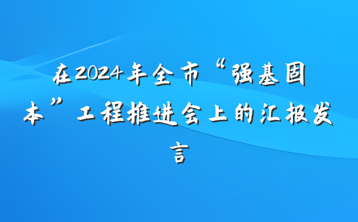 在2024年全市“强基固本”工程推进会上的汇报发言