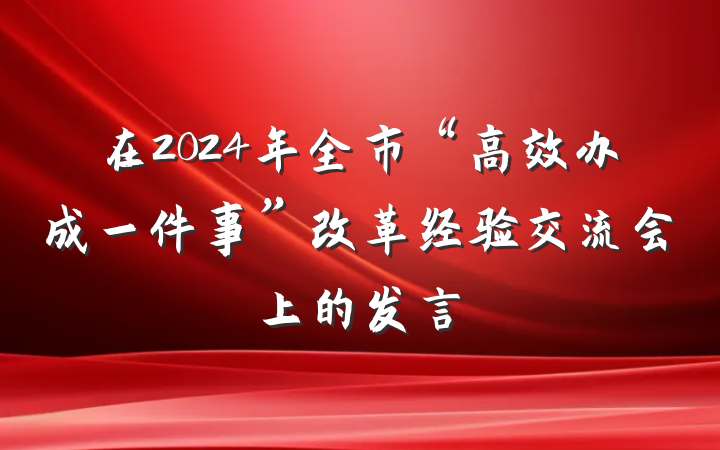 在2024年全市“高效办成一件事”改革经验交流会上的发言