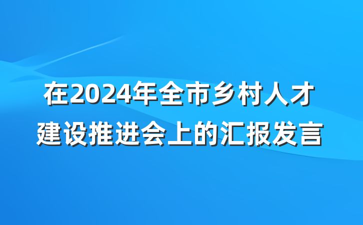 在2024年全市乡村人才建设推进会上的汇报发言