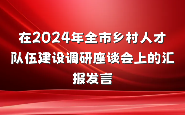 在2024年全市乡村人才队伍建设调研座谈会上的汇报发言