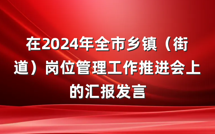 在2024年全市乡镇（街道）岗位管理工作推进会上的汇报发言