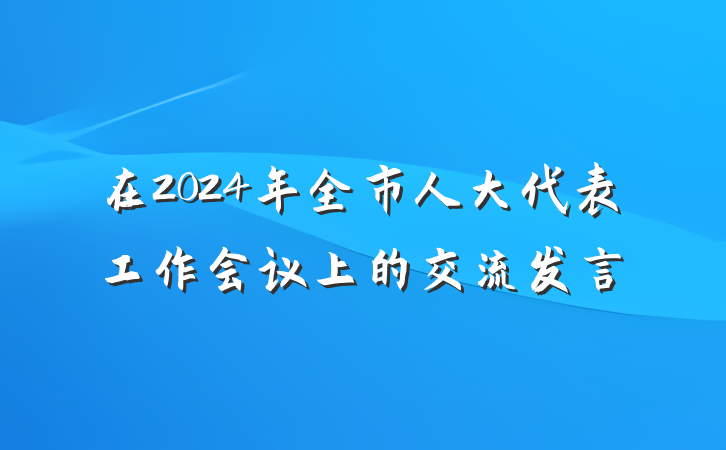 在2024年全市人大代表工作会议上的交流发言