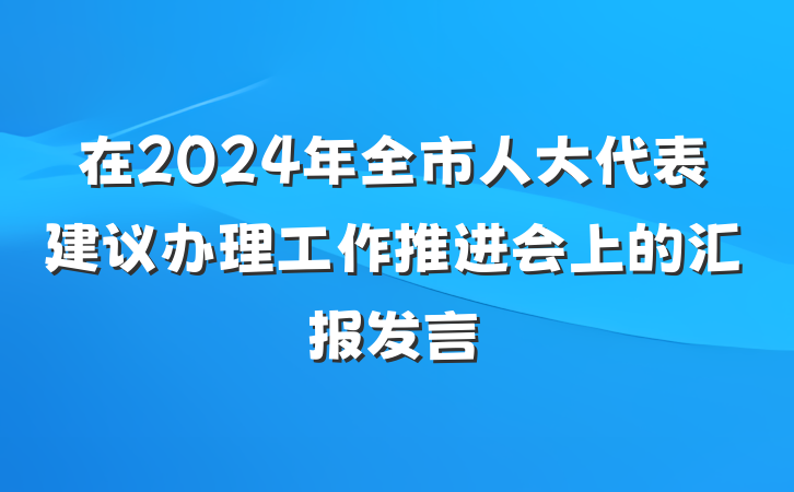 在2024年全市人大代表建议办理工作推进会上的汇报发言