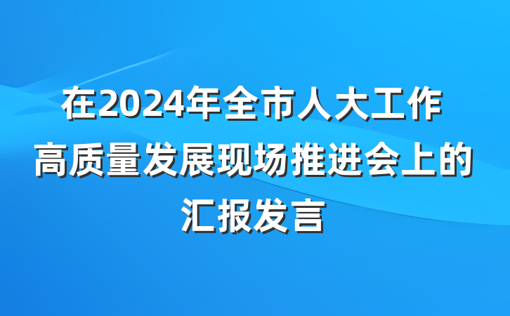在2024年全市人大工作高质量发展现场推进会上的汇报发言