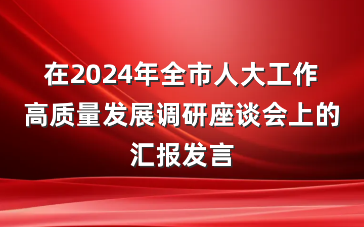在2024年全市人大工作高质量发展调研座谈会上的汇报发言