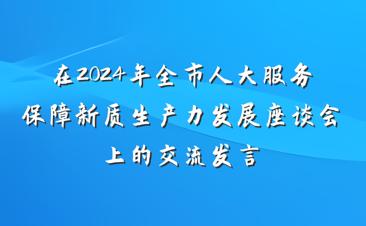 在2024年全市人大服务保障新质生产力发展座谈会上的交流发言