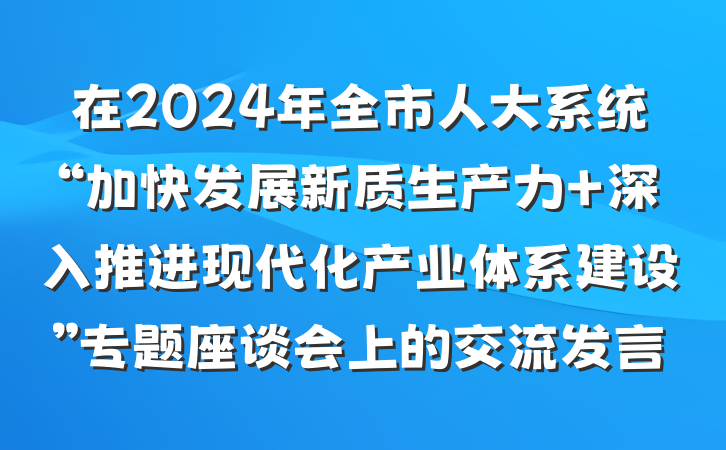 在2024年全市人大系统“加快发展新质生产力 深入推进现代化产业体系建设”专题座谈会上的交流发言