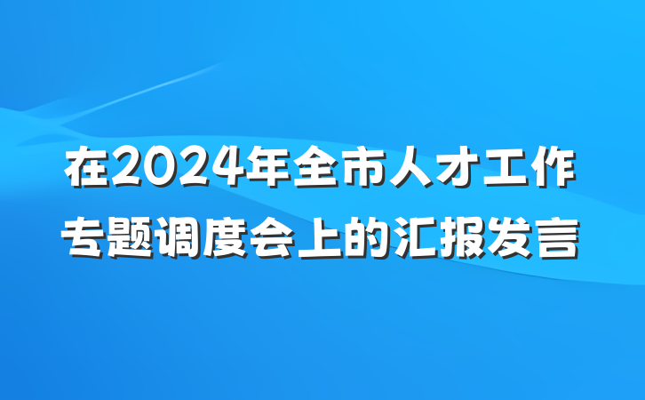 在2024年全市人才工作专题调度会上的汇报发言