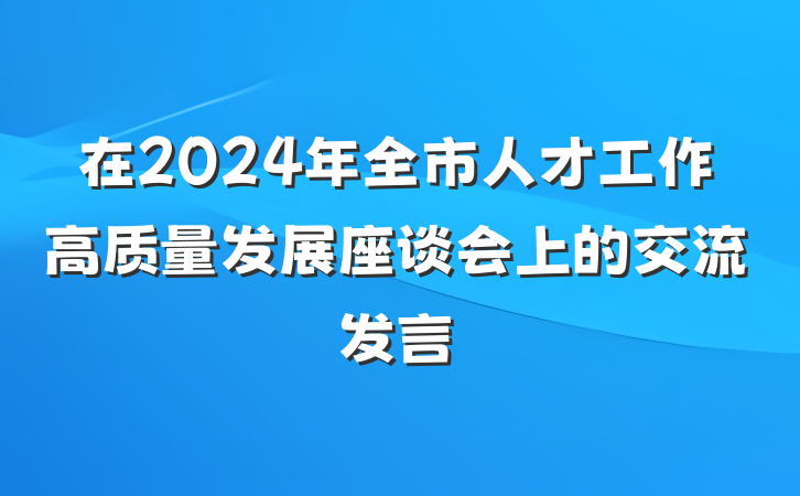 在2024年全市人才工作高质量发展座谈会上的交流发言