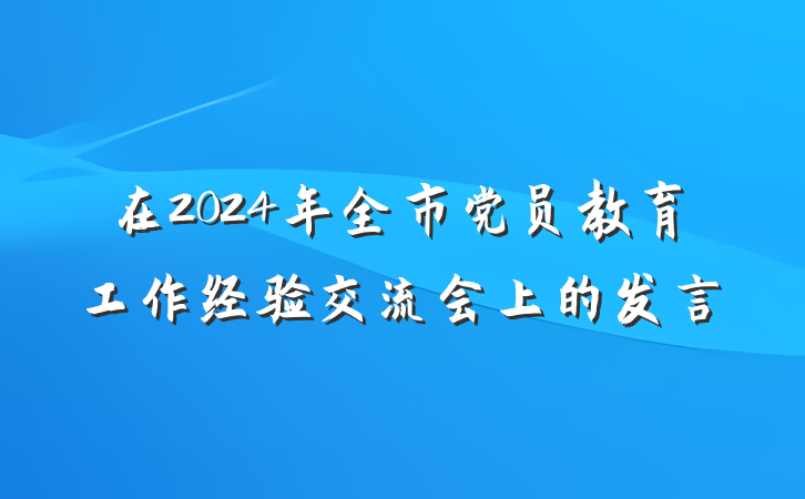 在2024年全市党员教育工作经验交流会上的发言